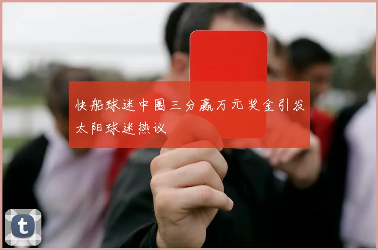 快船球迷中圈三分赢万元奖金引发太阳球迷热议