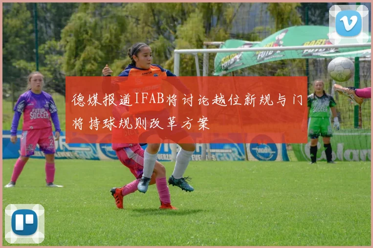 德媒报道IFAB将讨论越位新规与门将持球规则改革方案